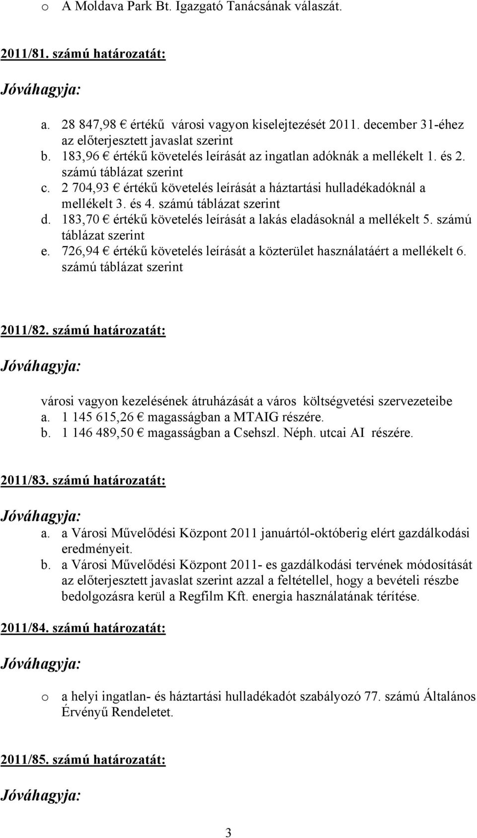 számú táblázat szerint d. 183,70 értékű követelés leírását a lakás eladásoknál a mellékelt 5. számú táblázat szerint e. 726,94 értékű követelés leírását a közterület használatáért a mellékelt 6.