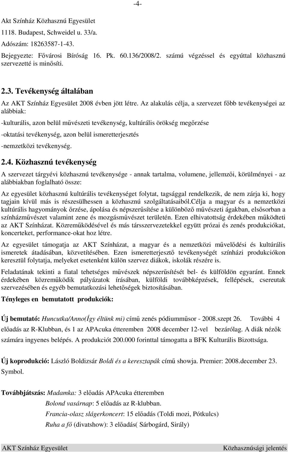 Az alakulás célja, a szervezet fıbb tevékenységei az alábbiak: -kulturális, azon belül mővészeti tevékenység, kultúrális örökség megırzése -oktatási tevékenység, azon belül ismeretterjesztés