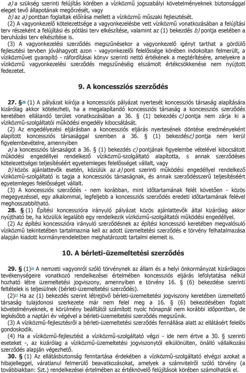 (2) A vagyonkezelő kötelezettsége a vagyonkezelésbe vett víziközmű vonatkozásában a felújítási terv részeként a felújítási és pótlási terv elkészítése, valamint az (1) bekezdés b) pontja esetében a