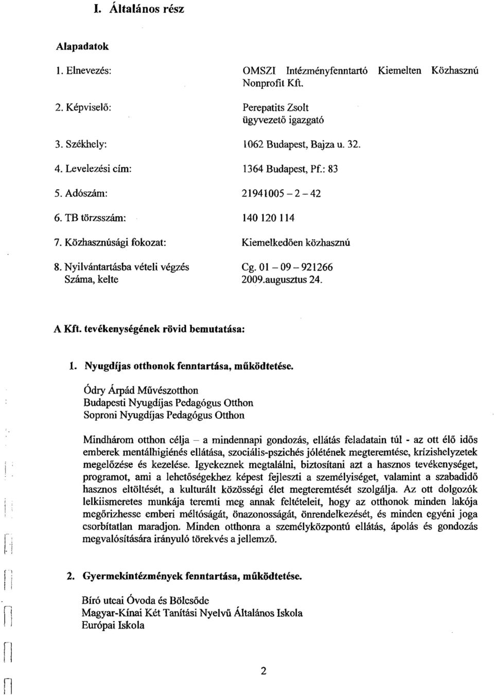 01-09-921266 2009.augusztus 24. A Kft. tevékenységének rövid bemutatása: 1. Nyugdíjas otthonok fenntartása, működtetése.