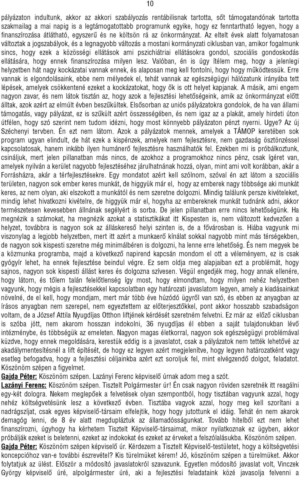Az eltelt évek alatt folyamatosan változtak a jogszabályok, és a legnagyobb változás a mostani kormányzati ciklusban van, amikor fogalmunk sincs, hogy ezek a közösségi ellátások ami pszichiátriai