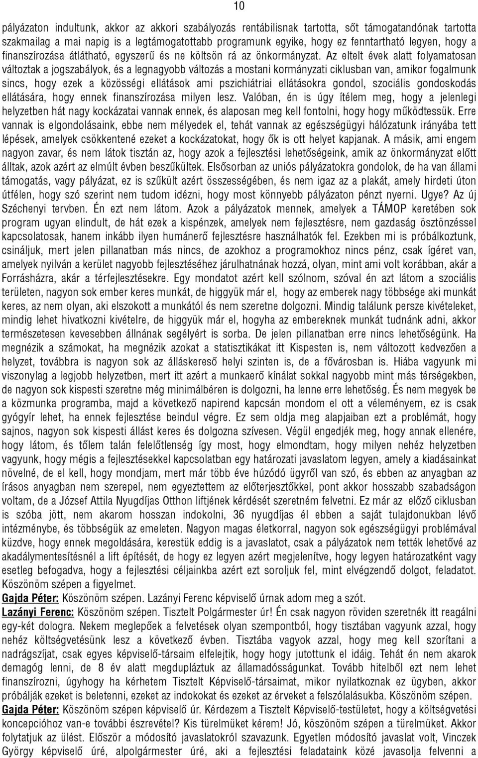 Az eltelt évek alatt folyamatosan változtak a jogszabályok, és a legnagyobb változás a mostani kormányzati ciklusban van, amikor fogalmunk sincs, hogy ezek a közösségi ellátások ami pszichiátriai