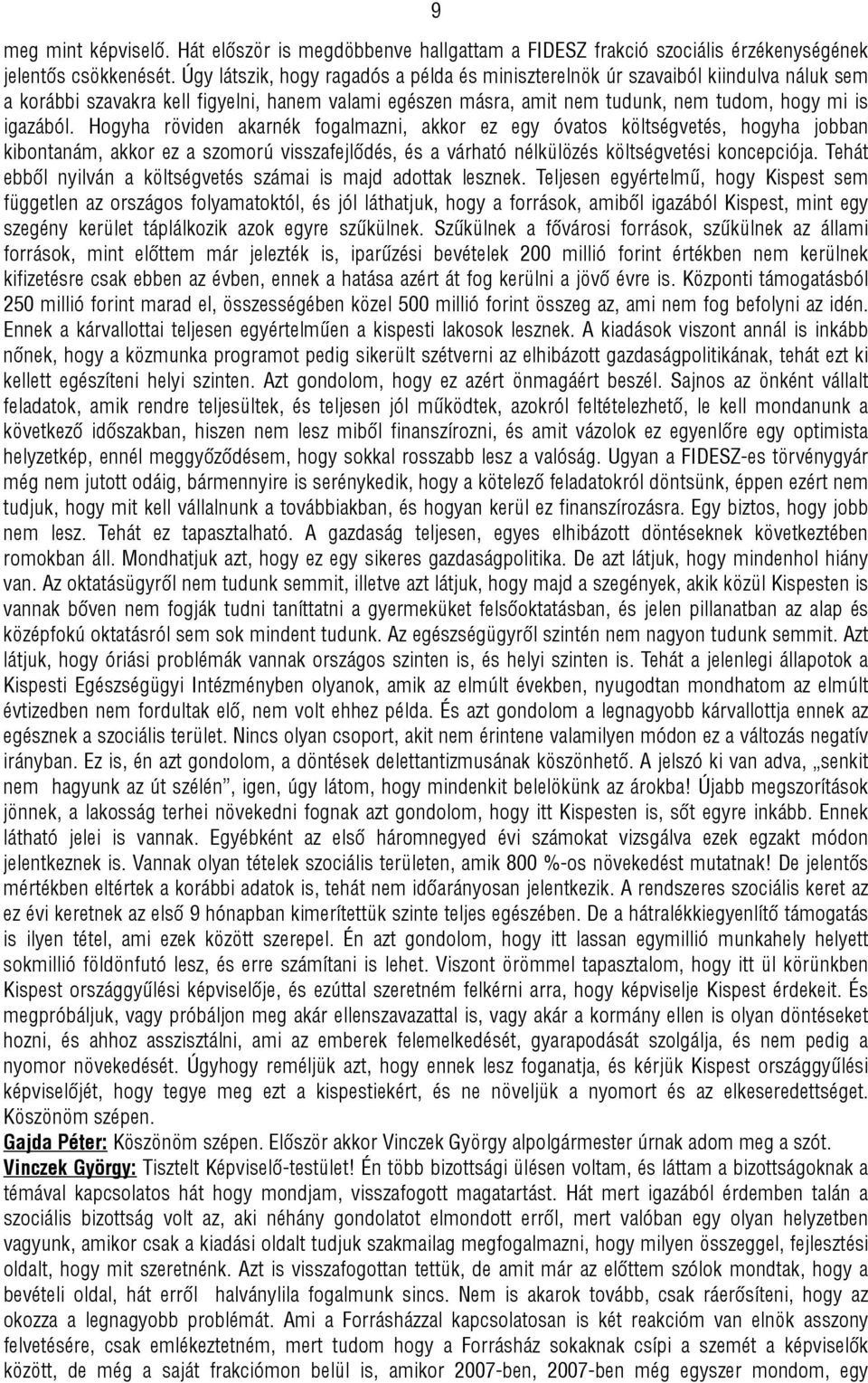 Hogyha röviden akarnék fogalmazni, akkor ez egy óvatos költségvetés, hogyha jobban kibontanám, akkor ez a szomorú visszafejlődés, és a várható nélkülözés költségvetési koncepciója.