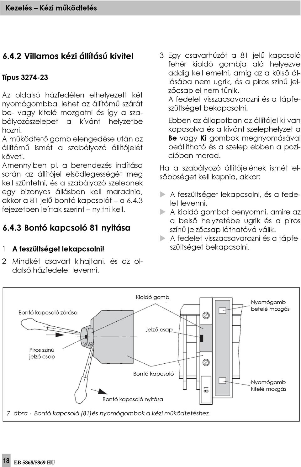 hozni. A működtető gomb elengedése után az állítómű ismét a szabályozó állítójelét követi. Amennyiben pl.