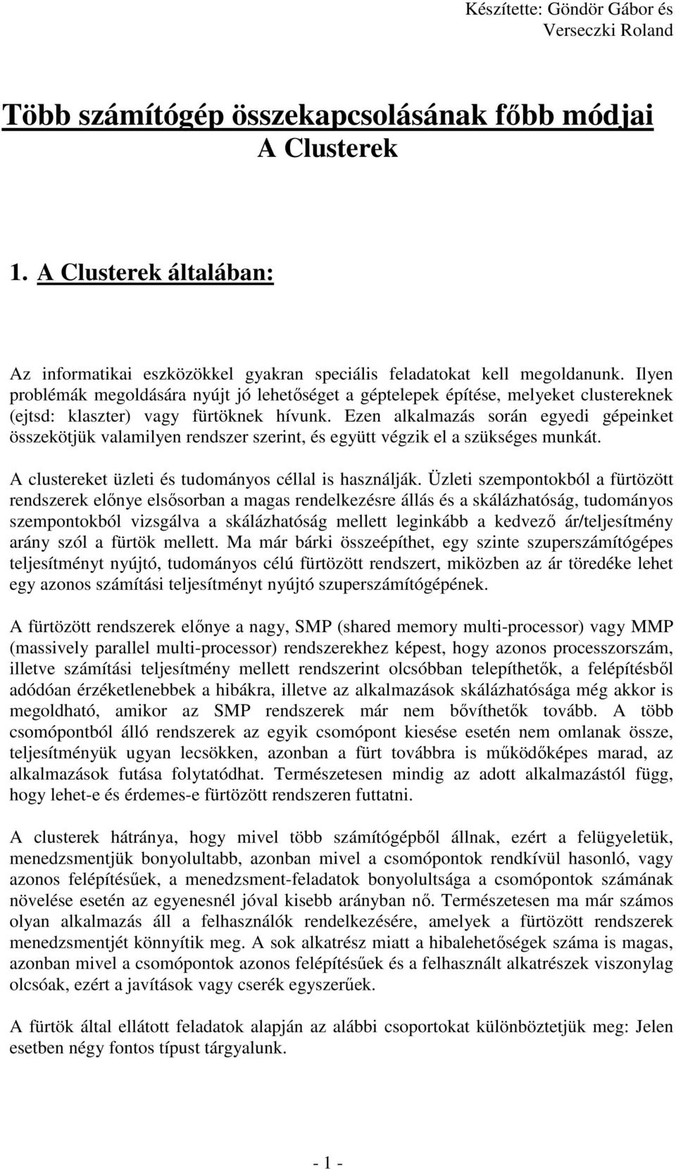 Ezen alkalmazás során egyedi gépeinket összekötjük valamilyen rendszer szerint, és együtt végzik el a szükséges munkát. A clustereket üzleti és tudományos céllal is használják.
