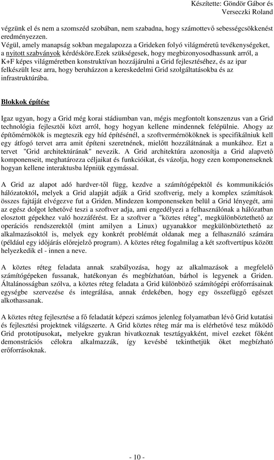 ezek szükségesek, hogy megbizonyosodhassunk arról, a K+F képes világméretben konstruktívan hozzájárulni a Grid fejlesztéséhez, és az ipar felkészült lesz arra, hogy beruházzon a kereskedelmi Grid