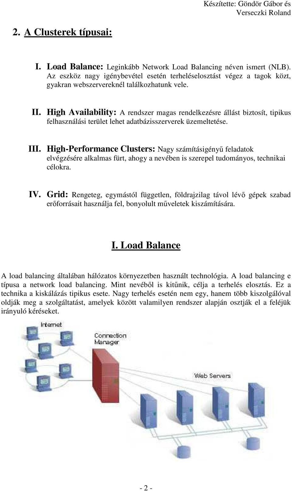 High Availability: A rendszer magas rendelkezésre állást biztosít, tipikus felhasználási terület lehet adatbázisszerverek üzemeltetése. III.
