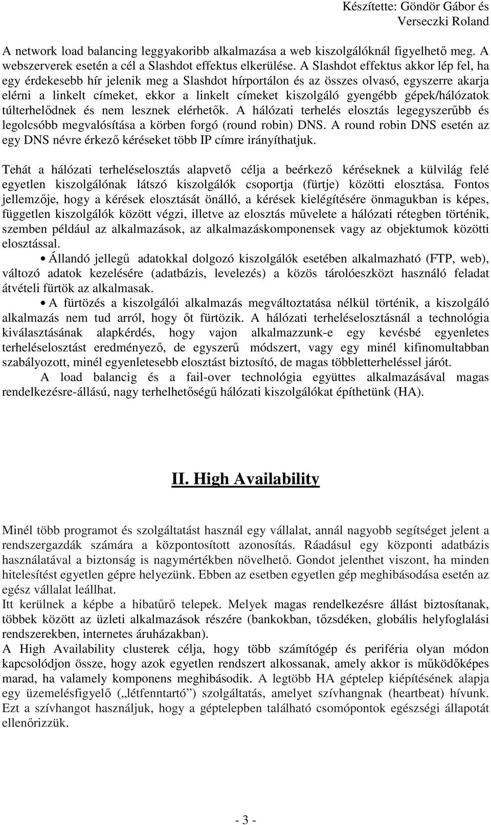 gépek/hálózatok túlterhelıdnek és nem lesznek elérhetık. A hálózati terhelés elosztás legegyszerőbb és legolcsóbb megvalósítása a körben forgó (round robin) DNS.