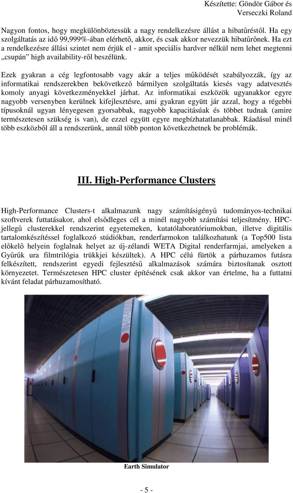 Ezek gyakran a cég legfontosabb vagy akár a teljes mőködését szabályozzák, így az informatikai rendszerekben bekövetkezı bármilyen szolgáltatás kiesés vagy adatvesztés komoly anyagi következményekkel