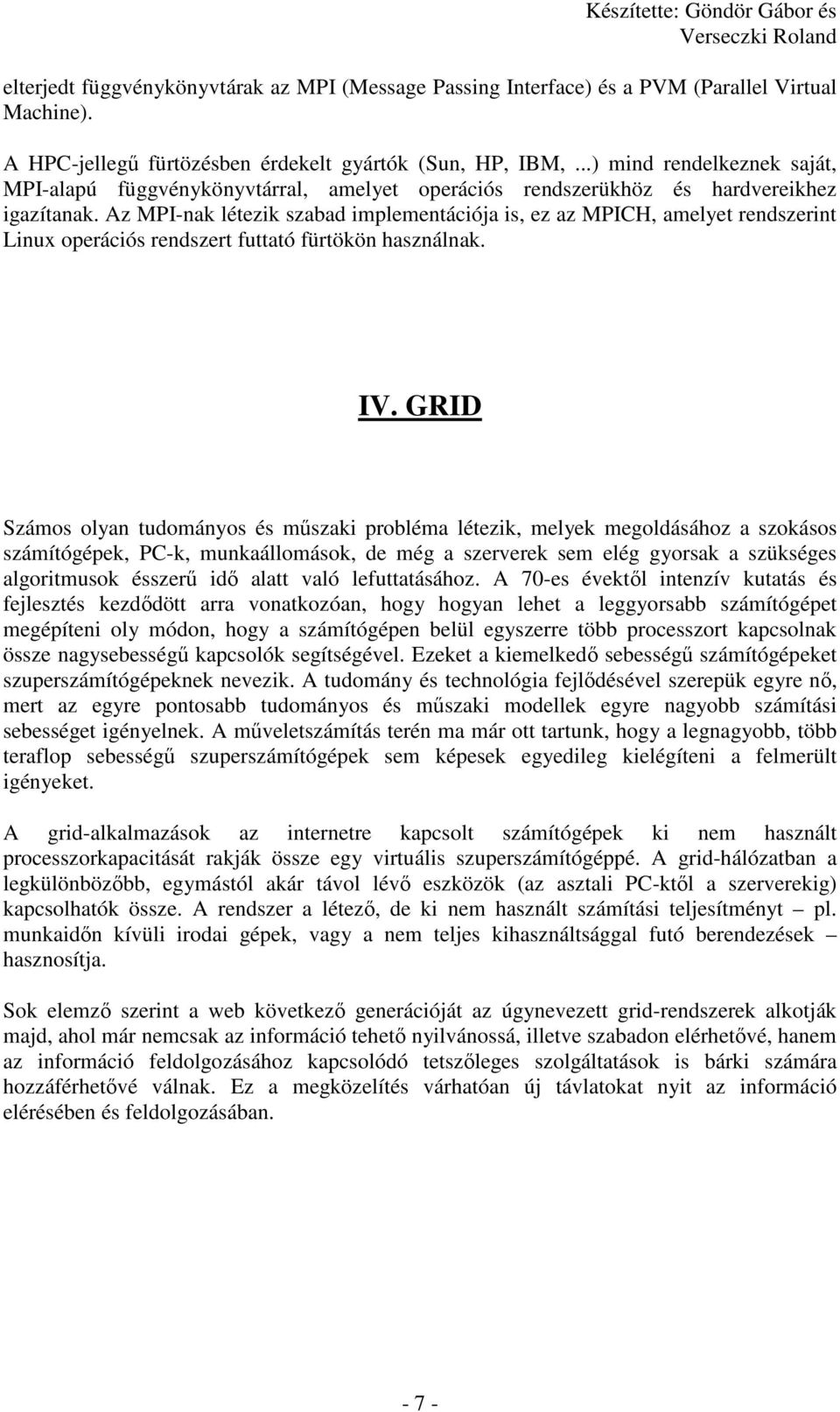 Az MPI-nak létezik szabad implementációja is, ez az MPICH, amelyet rendszerint Linux operációs rendszert futtató fürtökön használnak. IV.