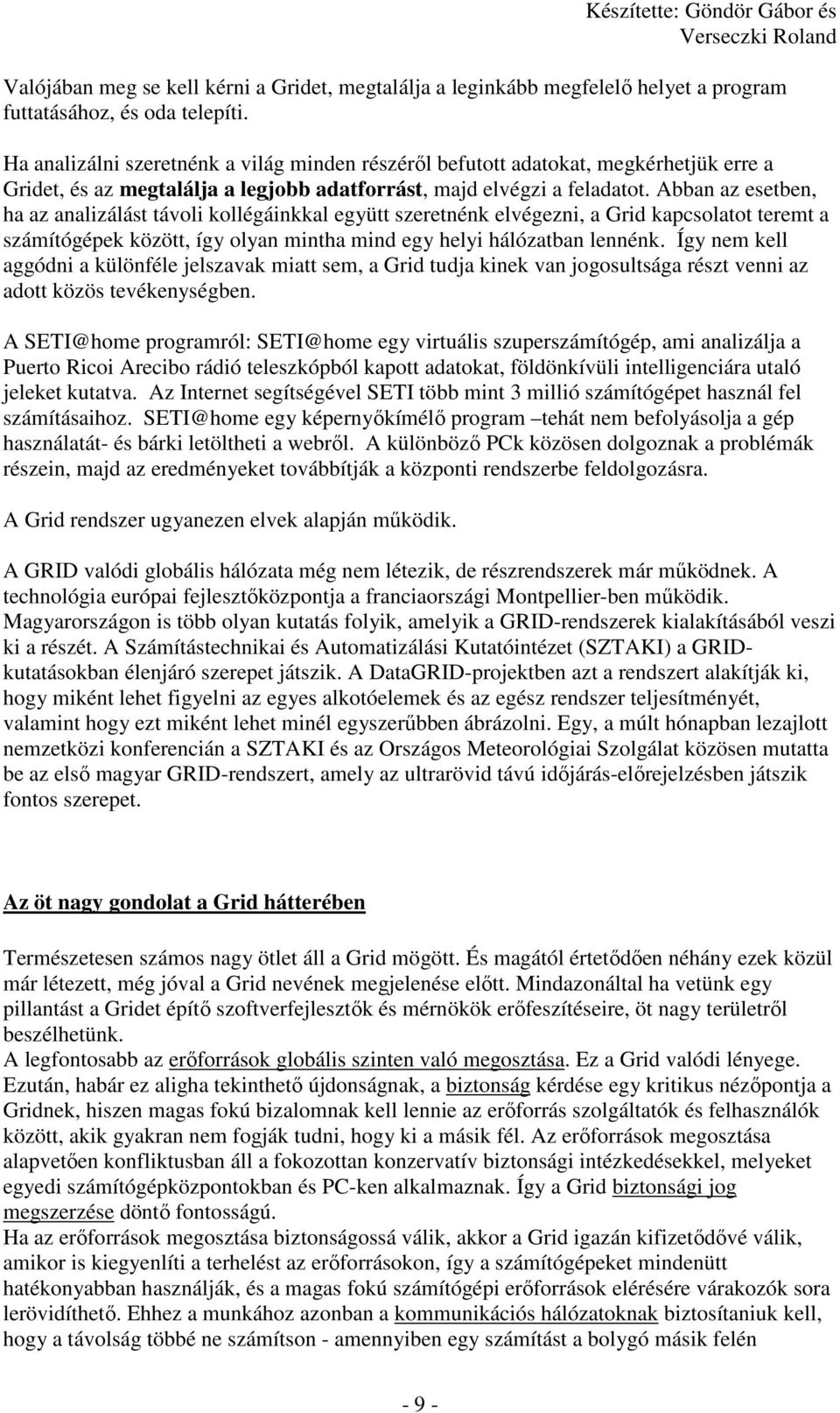 Abban az esetben, ha az analizálást távoli kollégáinkkal együtt szeretnénk elvégezni, a Grid kapcsolatot teremt a számítógépek között, így olyan mintha mind egy helyi hálózatban lennénk.