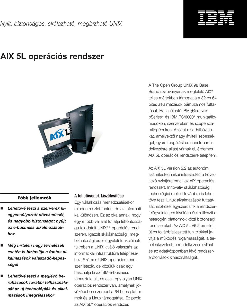 Azokat az adatbázisokat, amelyektõl nagy átviteli sebességet, gyors reagálást és nonstop rendelkezésre állást várnak el, érdemes AIX 5L operációs rendszerre telepíteni. Az AIX 5L Version 5.