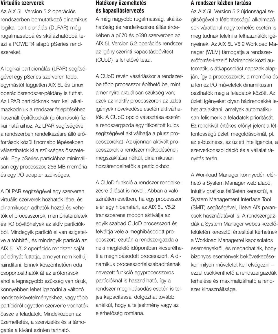 Az LPAR partícióknak nem kell alkalmazkodniuk a rendszer felépítéséhez használt építõkockák (erõforrások) fizikai határaihoz.