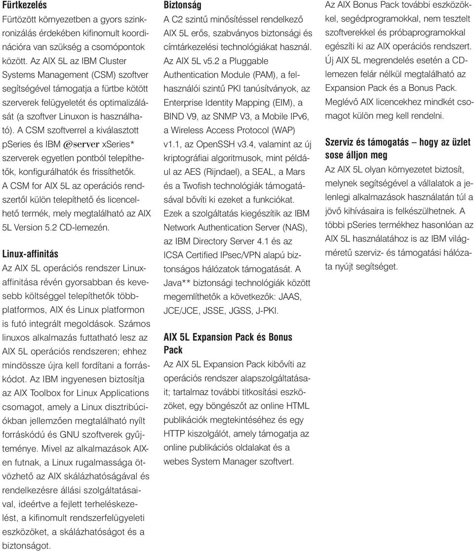 A CSM szoftverrel a kiválasztott pseries és IBM ^ xseries* szerverek egyetlen pontból telepíthetõk, konfigurálhatók és frissíthetõk.