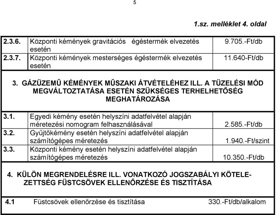 Egyedi kémény helyszíni adatfelvétel alapján méretezési nomogram felhasználásával 3.2. Gyűjtőkémény helyszíni adatfelvétel alapján számítógépes méretezés 3.3. Központi kémény helyszíni adatfelvétel alapján számítógépes méretezés 2.