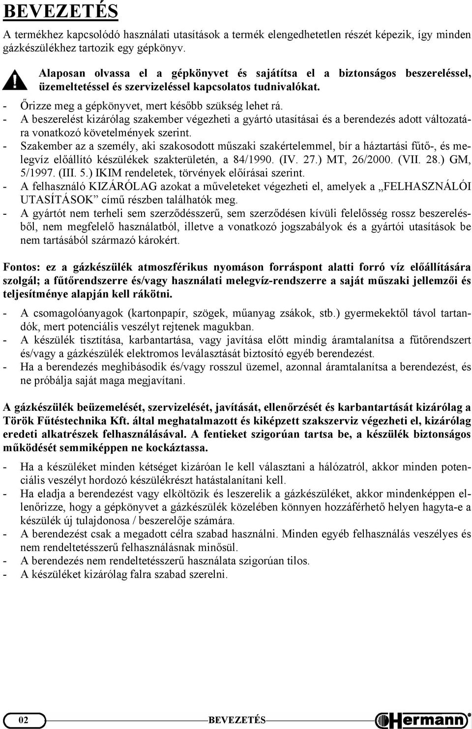 - A beszerelést kizárólag szakember végezheti a gyártó utasításai és a berendezés adott változatára vonatkozó követelmények szerint.