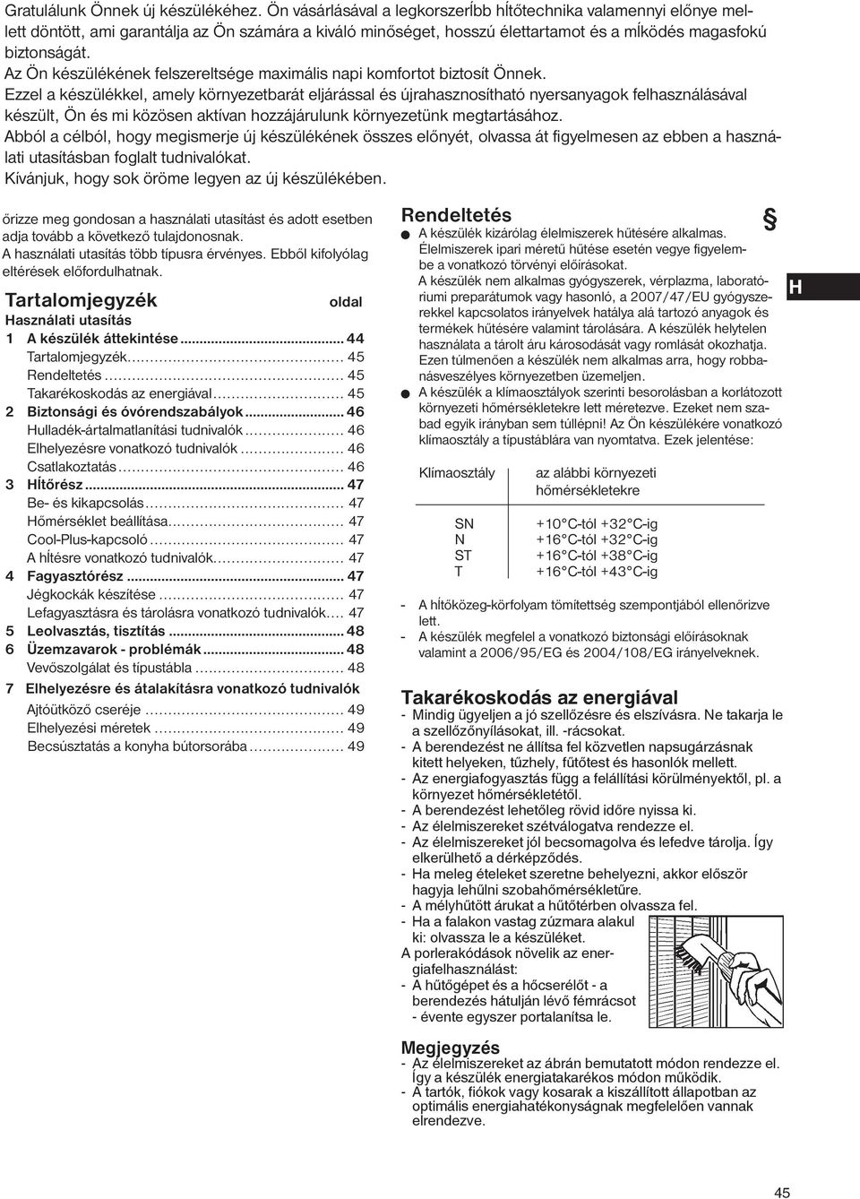Az Ön készülékének felszereltsége maximális napi komfortot biztosít Önnek.