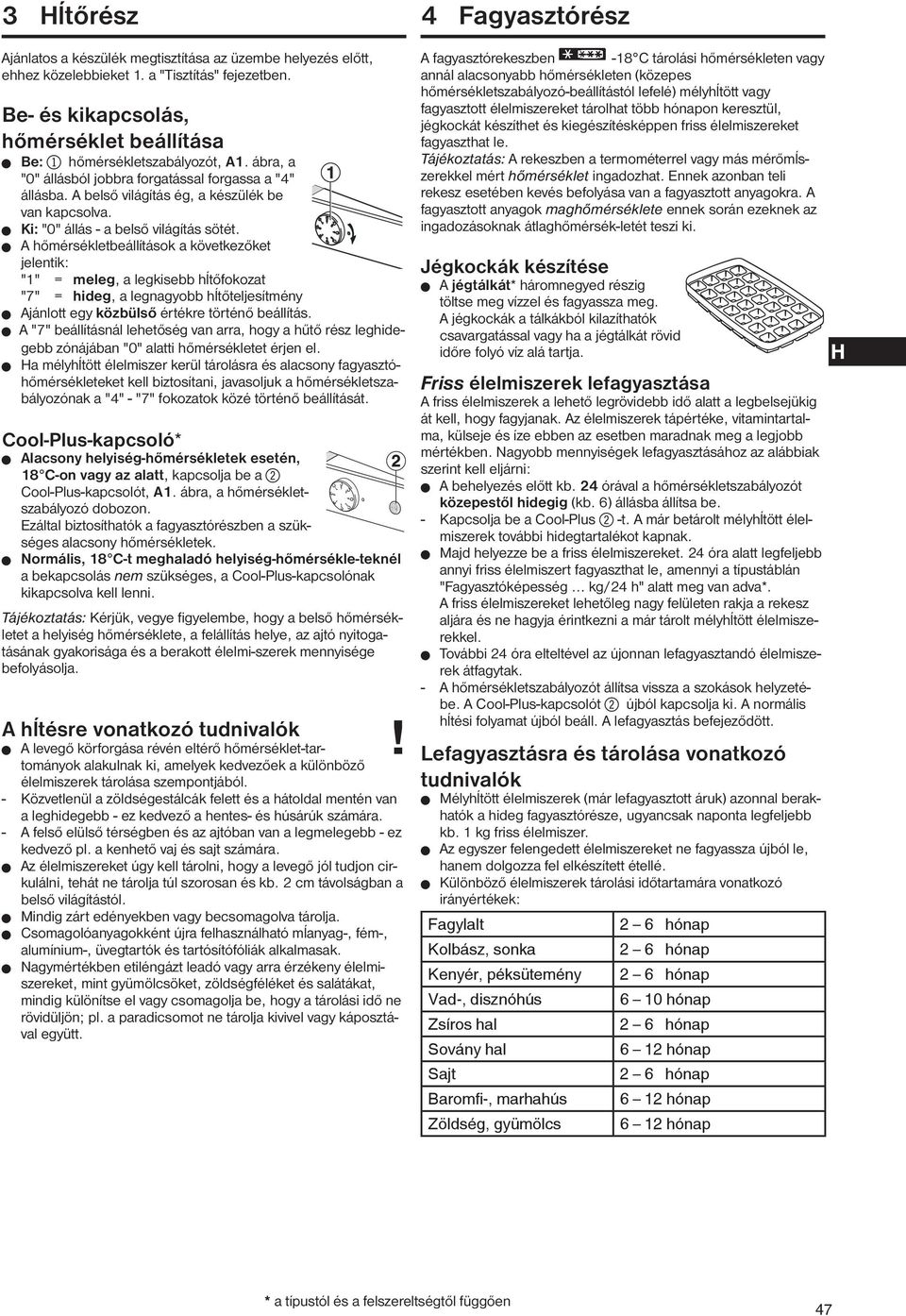 W A hőmérsékletbeállítások a következőket jelentik: "1" = meleg, a legkisebb hĺtőfokozat "7" = hideg, a legnagyobb hĺtőteljesítmény W Ajánlott egy közbülső értékre történő beállítás.