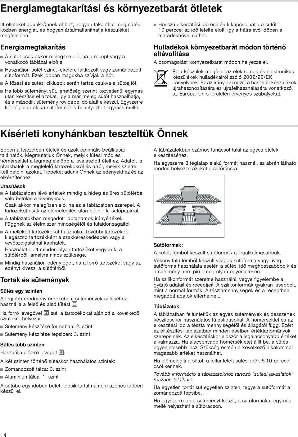 Ezek jobban magukba szívják a hőt. A főzési és sütési ciklusok során tartsa csukva a sütőajtót. Ha több süteményt süt, lehetőség szerint közvetlenül egymás után készítse el azokat.