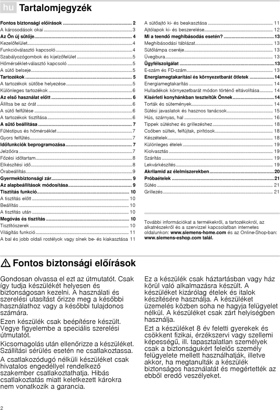 ..6 A tartozékok tisztítása...6 A sütő beállítása... 7 Fűtéstípus és hőmérséklet...7 Gyors felfűtés...7 Időfunkciók beprogramozása... 7 Jelzőóra...7 Főzési időtartam...8 Elkészítési idő.