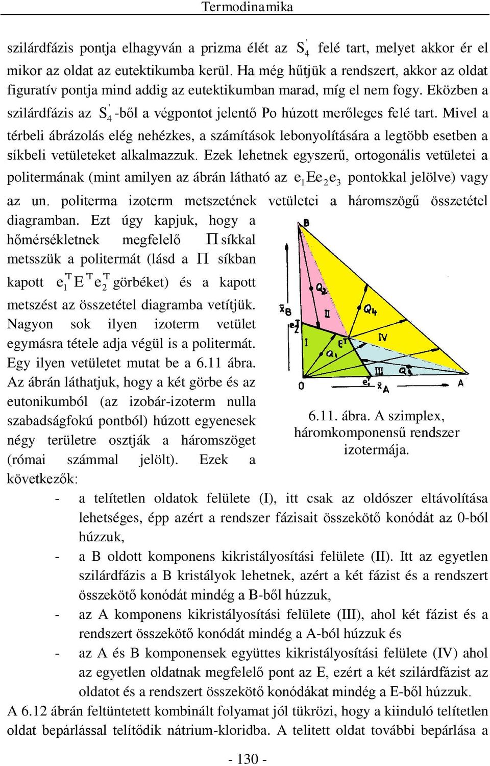 Mivel a térbeli ábrázolás elég nehézkes, a számítások lebonyolítására a legtöbb esetben a síkbeli vetületeket alkalmazzuk.