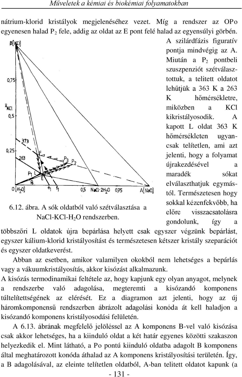 A kapott L oldat 363 K hőmérsékleten ugyancsak telítetlen, ami azt jelenti, hogy a folyamat újrakezdésével a maradék sókat elválaszthatjuk egymástól. Természetesen hogy sokkal kézenfekvőbb, ha 6.12.