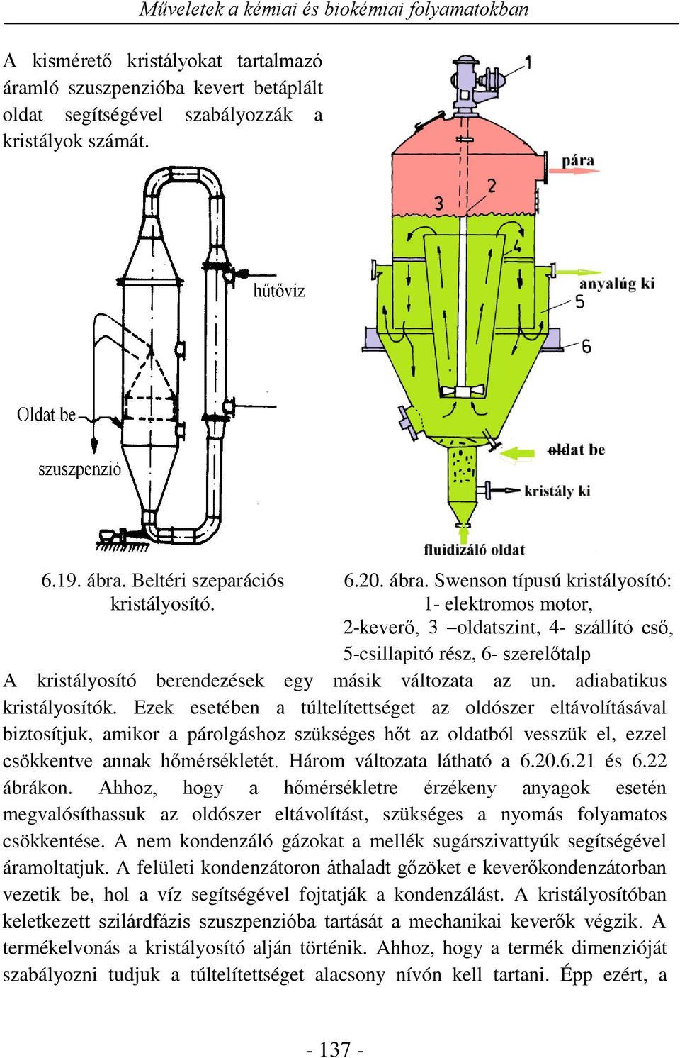 Swenson típusú kristályosító: 1- elektromos motor, 2-keverő, 3 oldatszint, 4- szállító cső, 5-csillapitó rész, 6- szerelőtalp A kristályosító berendezések egy másik változata az un.