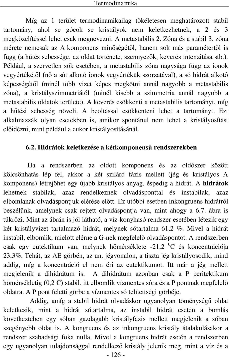 Például, a szervetlen sók esetében, a metastabilis zóna nagysága függ az ionok vegyértékétől (nő a sót alkotó ionok vegyértékük szorzatával), a só hidrát alkotó képességétől (minél több vizet képes