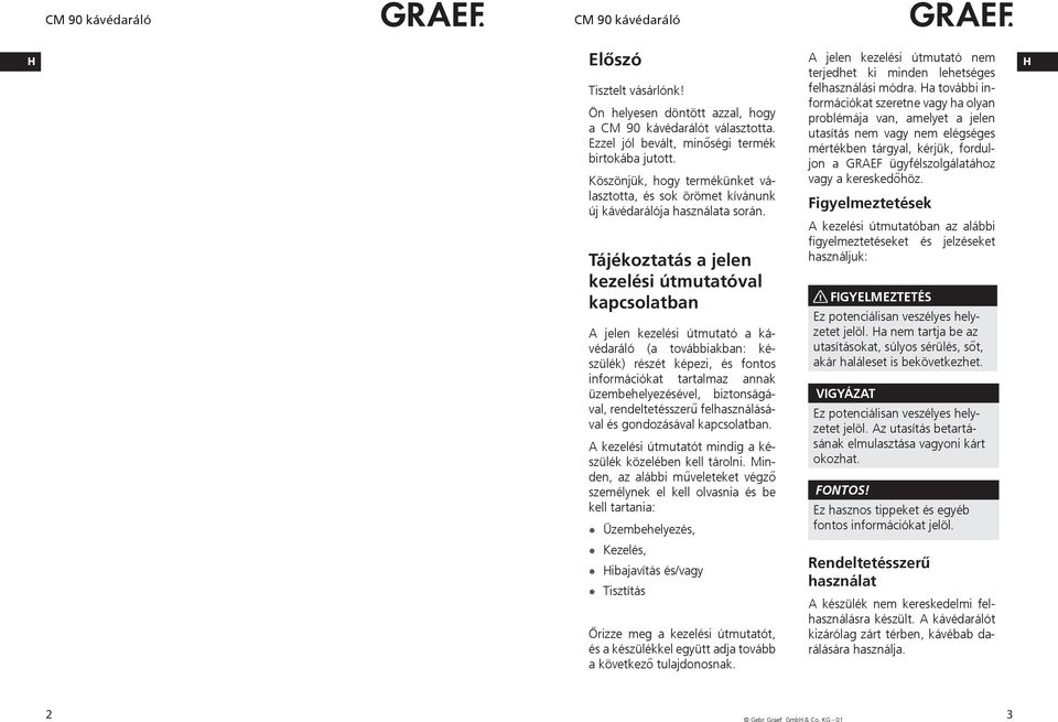 Tájékoztatás a jelen kezelési útmutatóval kapcsolatban A jelen kezelési útmutató a kávédaráló (a továbbiakban: készülék) részét képezi, és fontos információkat tartalmaz annak üzembehelyezésével,