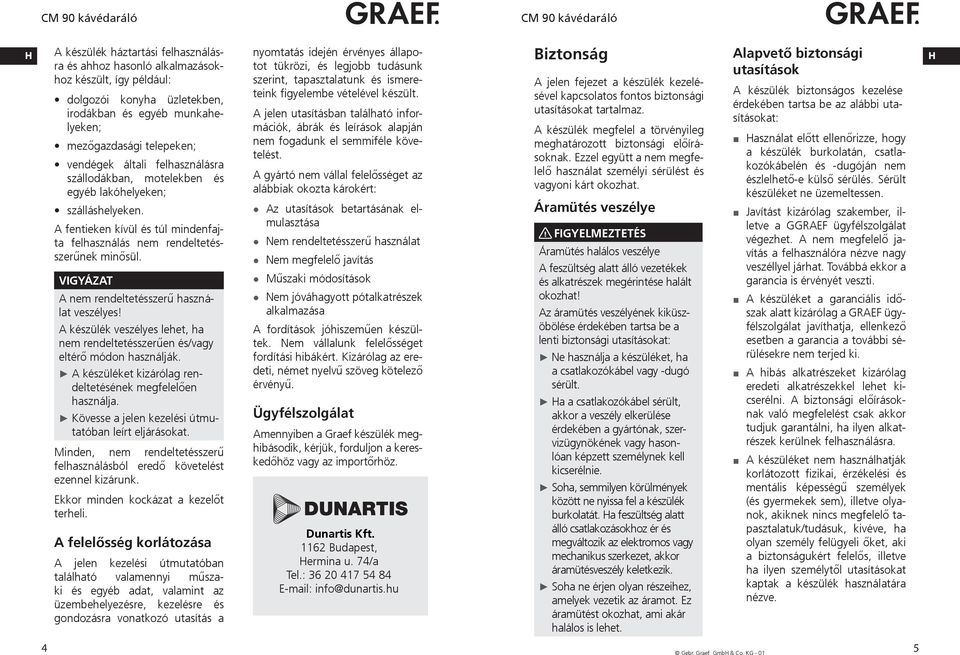 A nem rendeltetésszerű használat veszélyes! A készülék veszélyes lehet, ha nem rendeltetésszerűen és/vagy eltérő módon használják. A készüléket kizárólag rendeltetésének megfelelően használja.