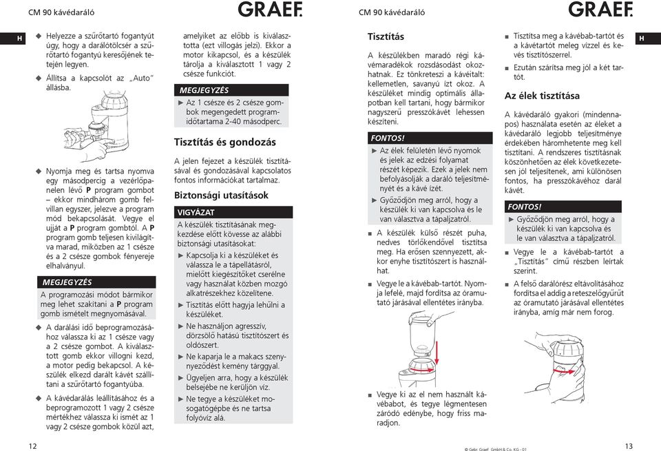 A P program gomb teljesen kivilágítva marad, miközben az 1 csésze és a 2 csésze gombok fényereje elhalványul. A programozási módot bármikor meg lehet szakítani a P program gomb ismételt megnyomásával.