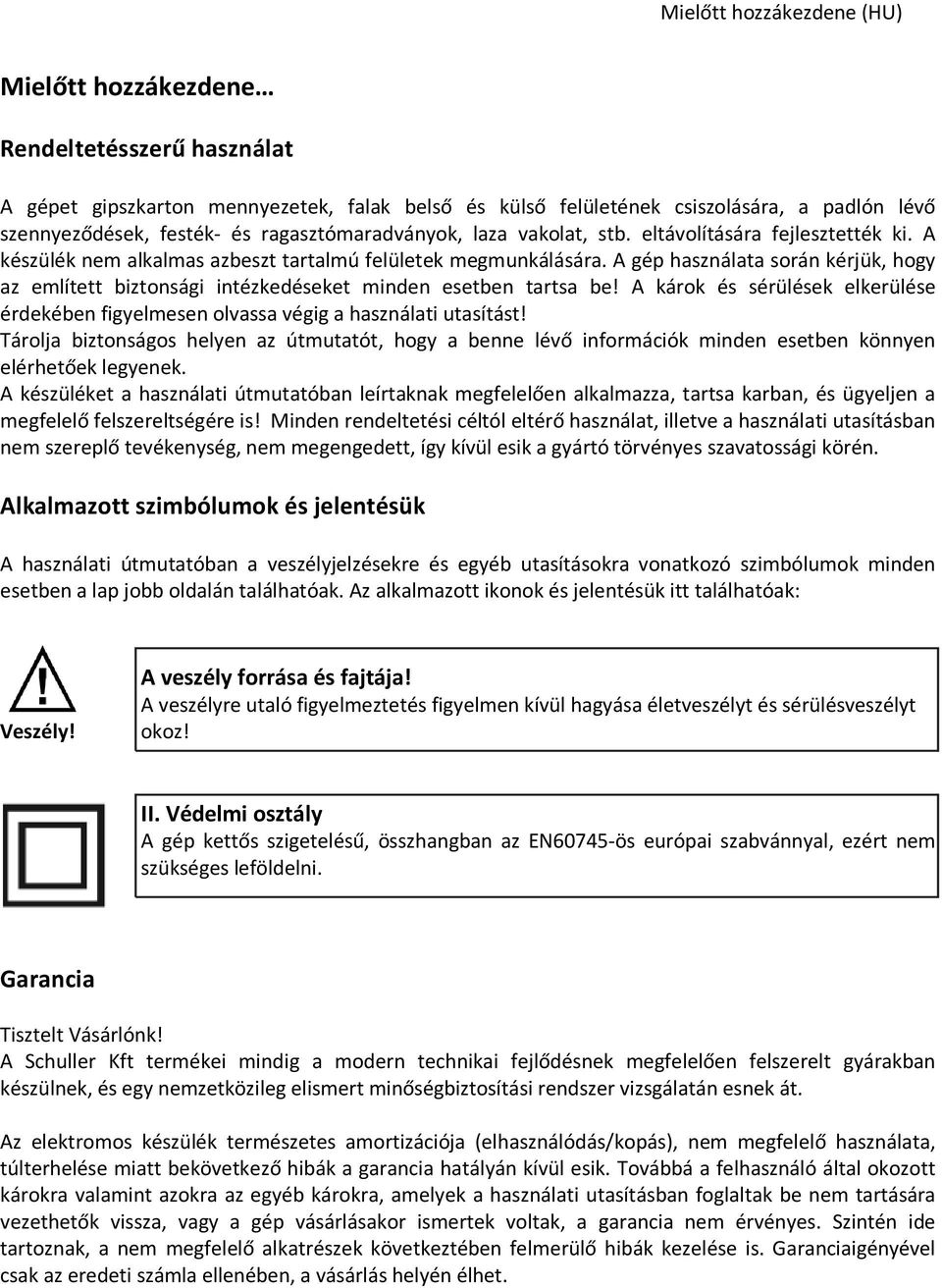 A gép használata során kérjük, hogy az említett biztonsági intézkedéseket minden esetben tartsa be! A károk és sérülések elkerülése érdekében figyelmesen olvassa végig a használati utasítást!