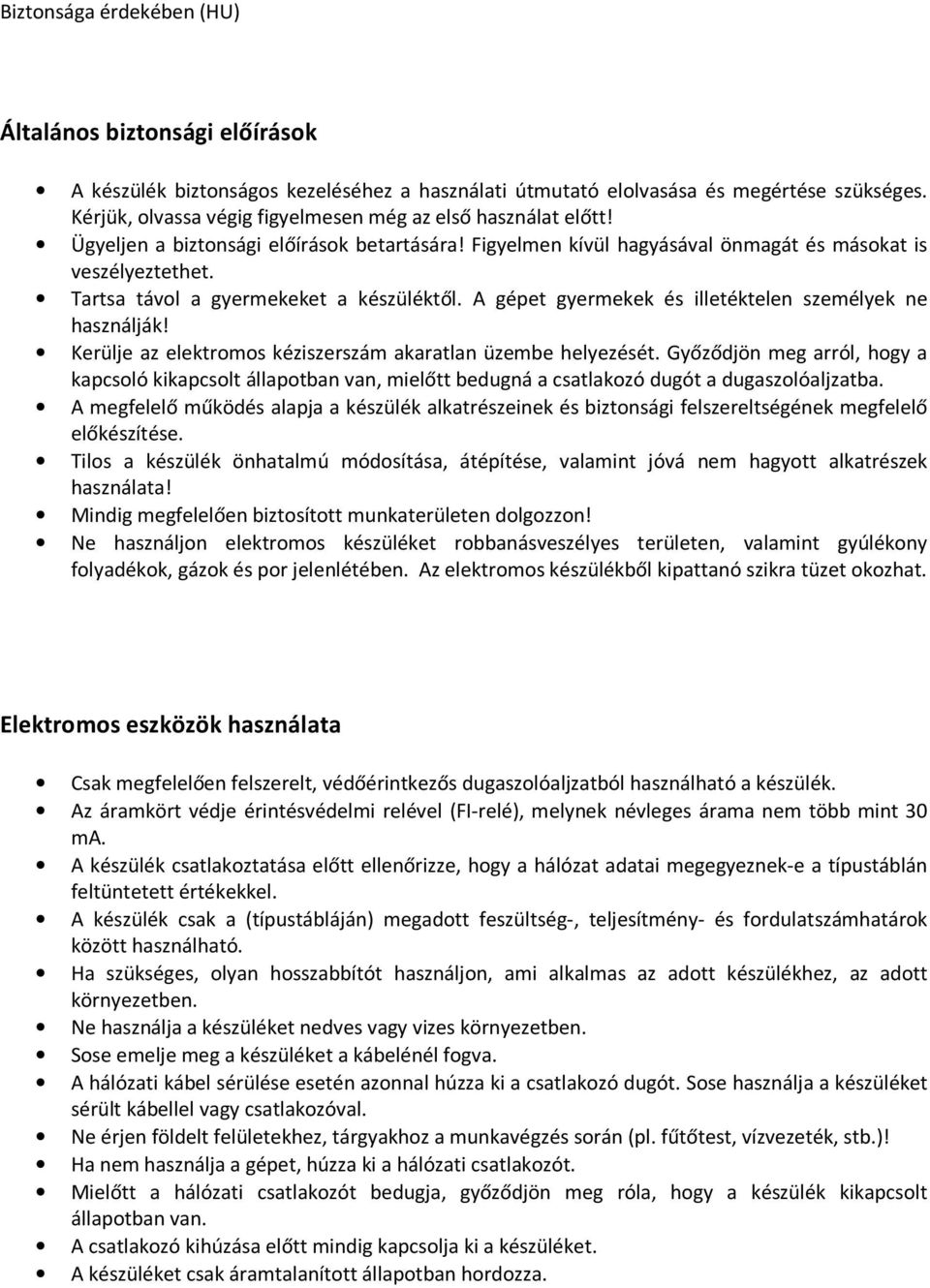 Tartsa távol a gyermekeket a készüléktől. A gépet gyermekek és illetéktelen személyek ne használják! Kerülje az elektromos kéziszerszám akaratlan üzembe helyezését.