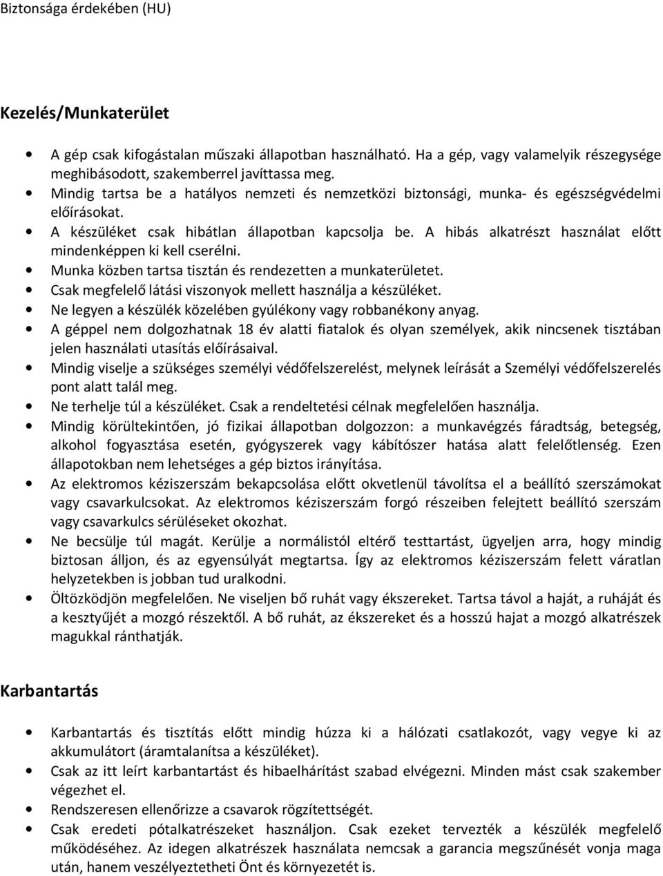 A hibás alkatrészt használat előtt mindenképpen ki kell cserélni. Munka közben tartsa tisztán és rendezetten a munkaterületet. Csak megfelelő látási viszonyok mellett használja a készüléket.