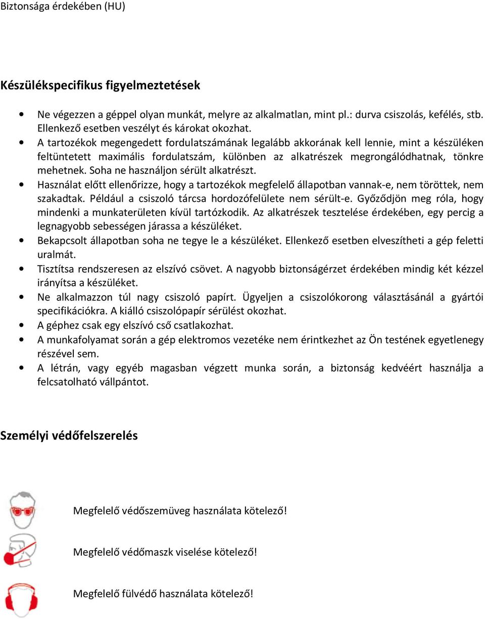 A tartozékok megengedett fordulatszámának legalább akkorának kell lennie, mint a készüléken feltüntetett maximális fordulatszám, különben az alkatrészek megrongálódhatnak, tönkre mehetnek.