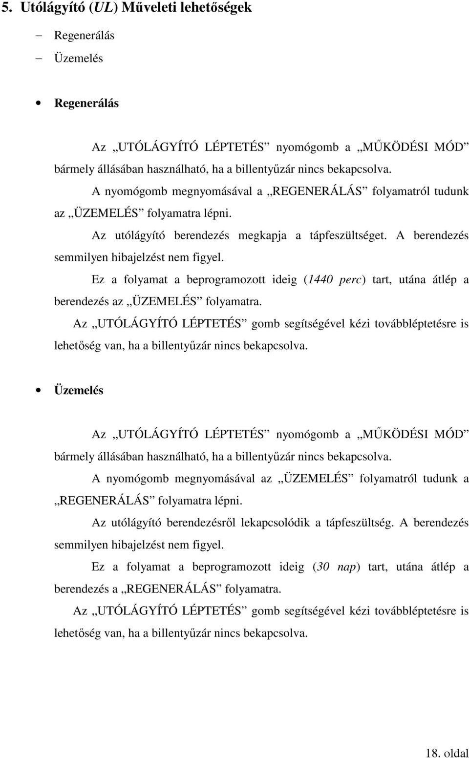 Ez a folyamat a beprogramozott ideig (1440 perc) tart, utána átlép a berendezés az ÜZEMELÉS folyamatra.