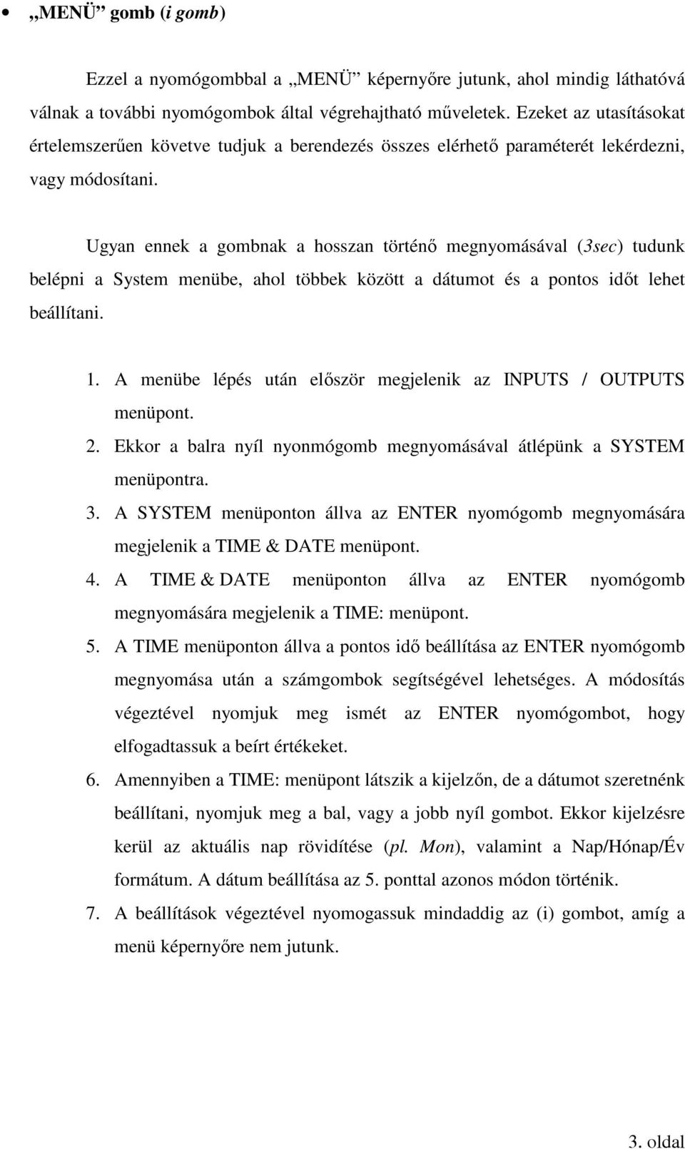 Ugyan ennek a gombnak a hosszan történő megnyomásával (3sec) tudunk belépni a System menübe, ahol többek között a dátumot és a pontos időt lehet beállítani. 1.