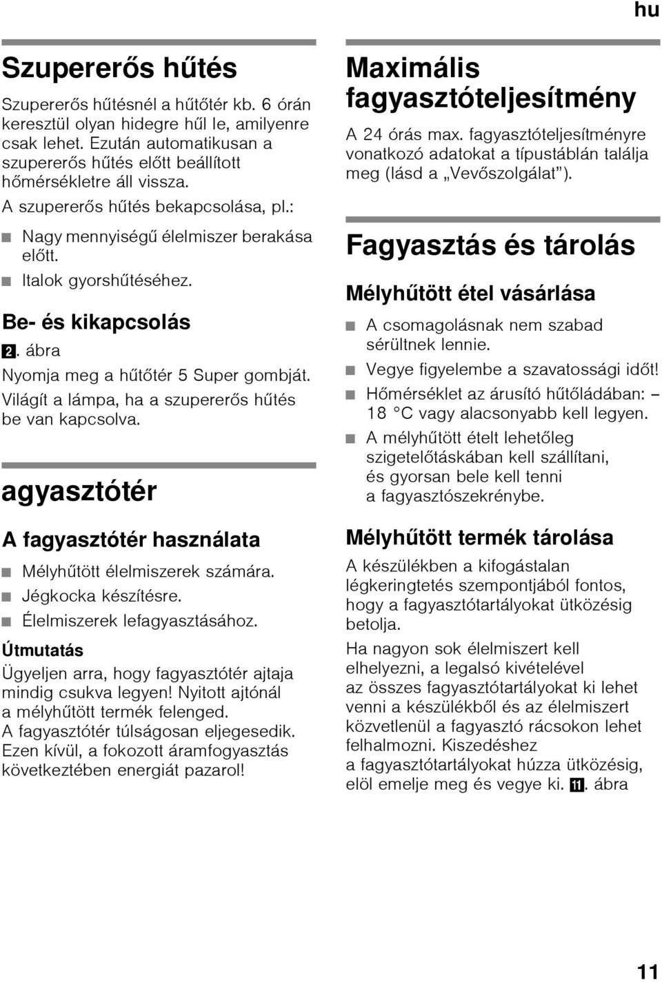 Világít alámpa, ha aszupererős hűtés be van kapcsolva. agyasztótér A fagyasztótér használata Mélyhűtött élelmiszerek számára. Jégkocka készítésre. Élelmiszerek lefagyasztásához.