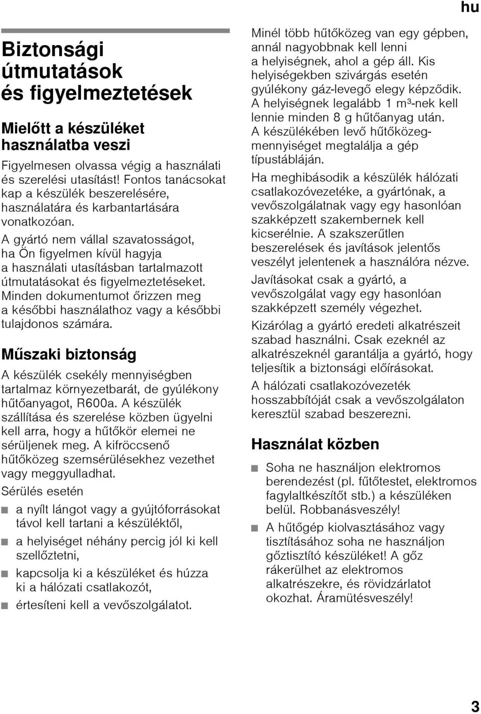 A gyártó nem vállal szavatosságot, ha Ön figyelmen kívül hagyja a használati utasításban tartalmazott útmutatásokat és figyelmeztetéseket.