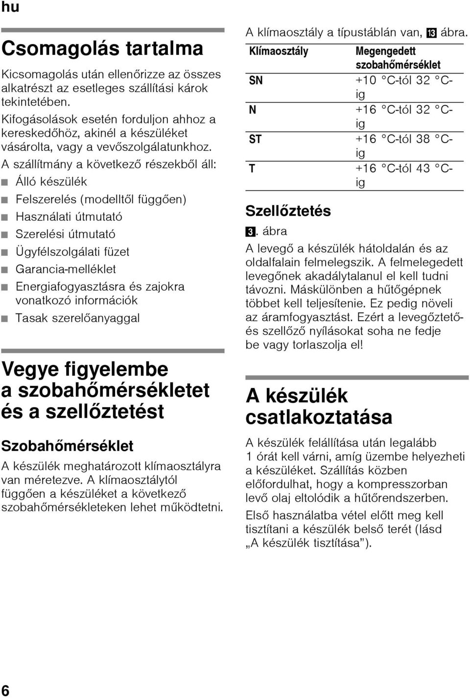A szállítmány a következő részekből áll: Álló készülék Felszerelés (modelltől függően) Használati útmutató Szerelési útmutató Ügyfélszolgálati füzet Garancia-melléklet Energiafogyasztásra és zajokra