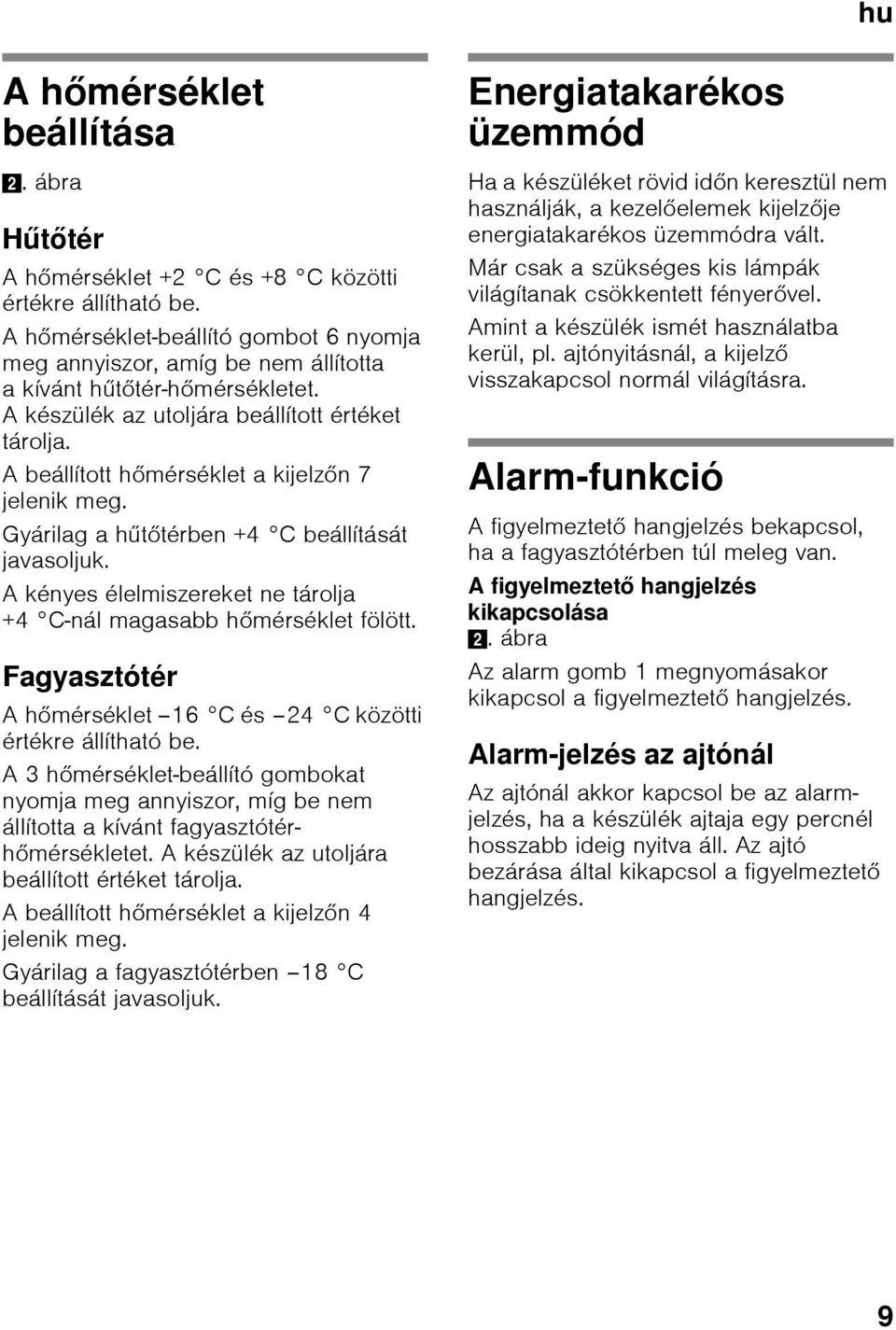 A beállított hőmérséklet a kijelzőn 7 jelenik meg. Gyárilag a hűtőtérben +4 C beállítását javasoljuk. A kényes élelmiszereket ne tárolja +4 C-nál magasabb hőmérséklet fölött.