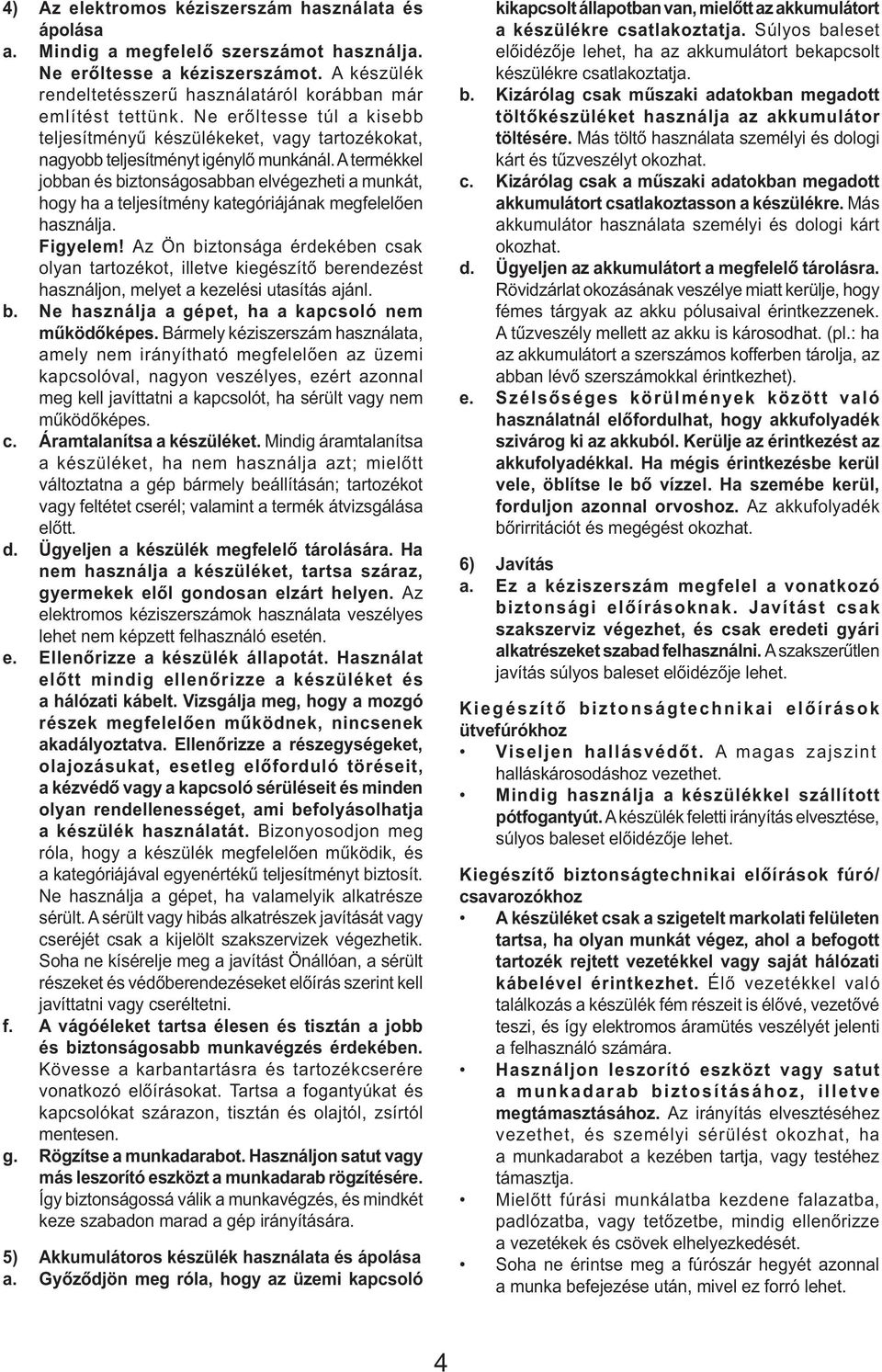 A termékkel jobban és biztonságosabban elvégezheti a munkát, hogy ha a teljesítmény kategóriájának megfelelően használja. Figyelem!
