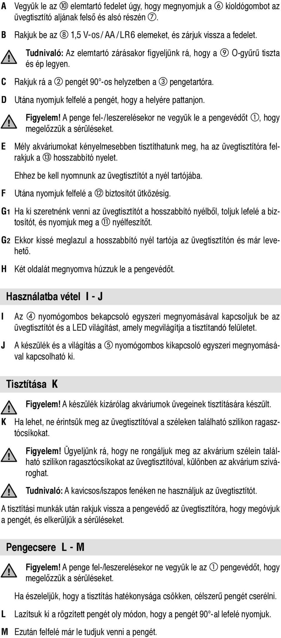 Figyelem! A penge fel-/leszerelésekor ne vegyük le a pengevédőt, hogy megelőzzük a sérüléseket.