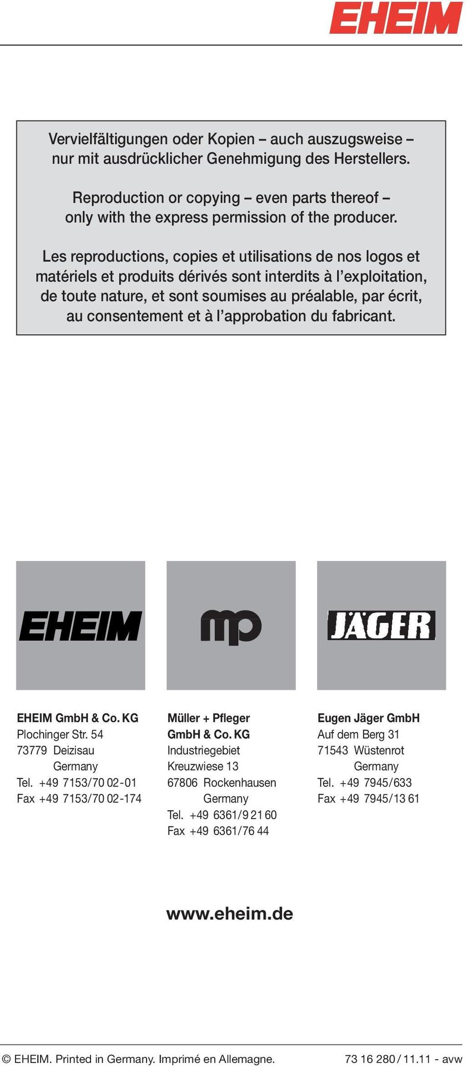 à l approbation du fabricant. EHEIM GmbH & Co. KG Plochinger Str. 54 73779 Deizisau Germany Tel. +49 7153/7002-01 Fax +49 7153/7002-174 Müller + Pfleger GmbH & Co.