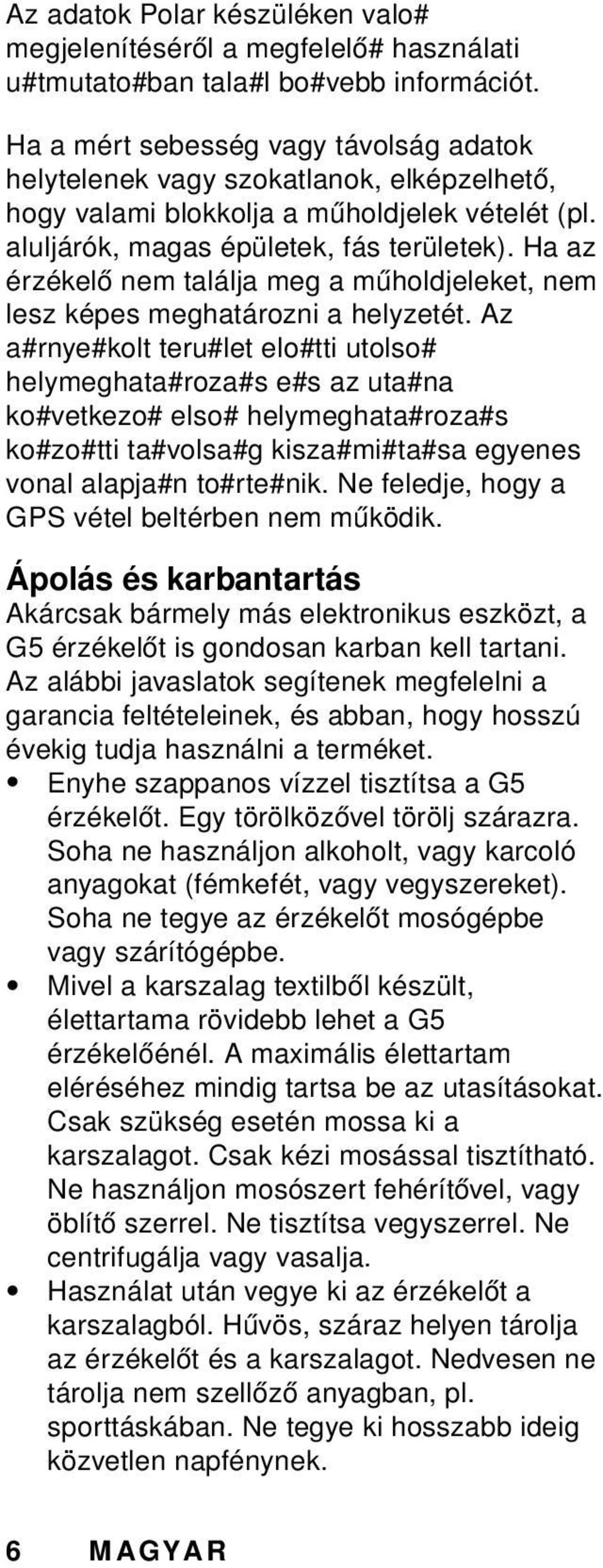 Ha az érzékelő nem találja meg a műholdjeleket, nem lesz képes meghatározni a helyzetét.