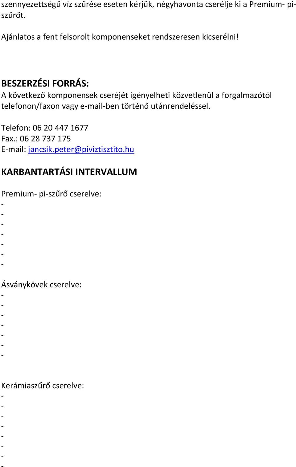 BESZERZÉSI FORRÁS: A következő komponensek cseréjét igényelheti közvetlenül a forgalmazótól telefonon/faxon vagy