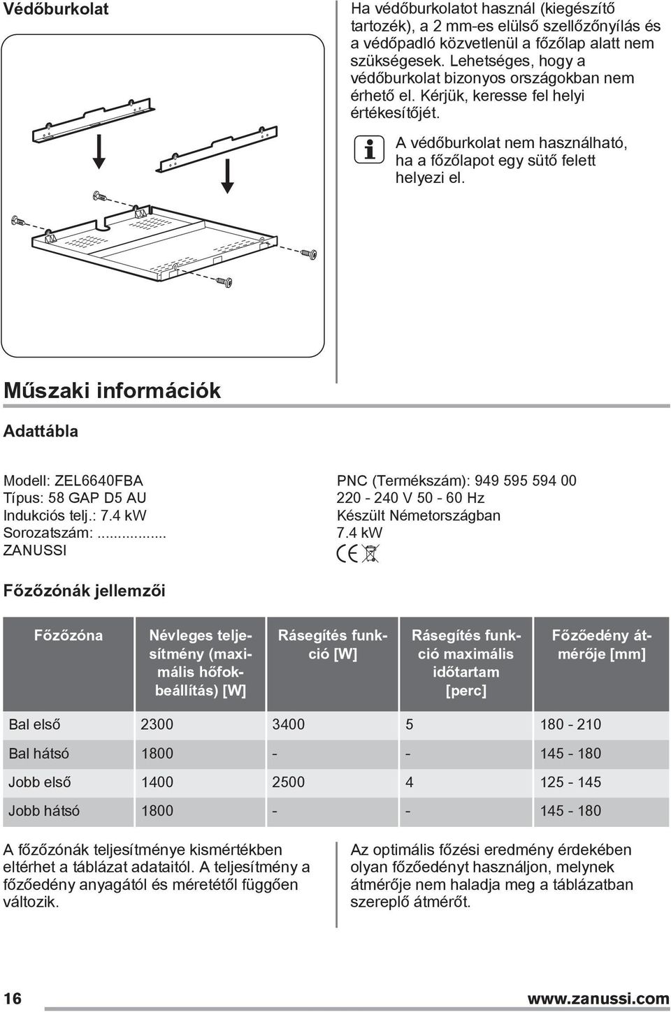 Műszaki információk Adattábla Modell: ZEL6640FBA PNC (Termékszám): 949 595 594 00 Típus: 58 GAP D5 AU 220-240 V 50-60 Hz Indukciós telj.: 7.