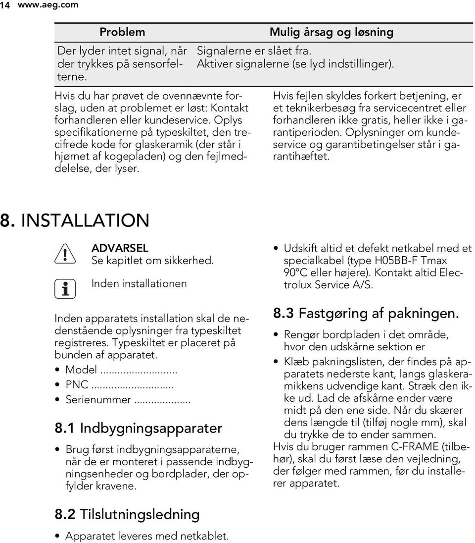 Aktiver signalerne (se lyd indstillinger). Hvis fejlen skyldes forkert betjening, er et teknikerbesøg fra servicecentret eller forhandleren ikke gratis, heller ikke i garantiperioden.