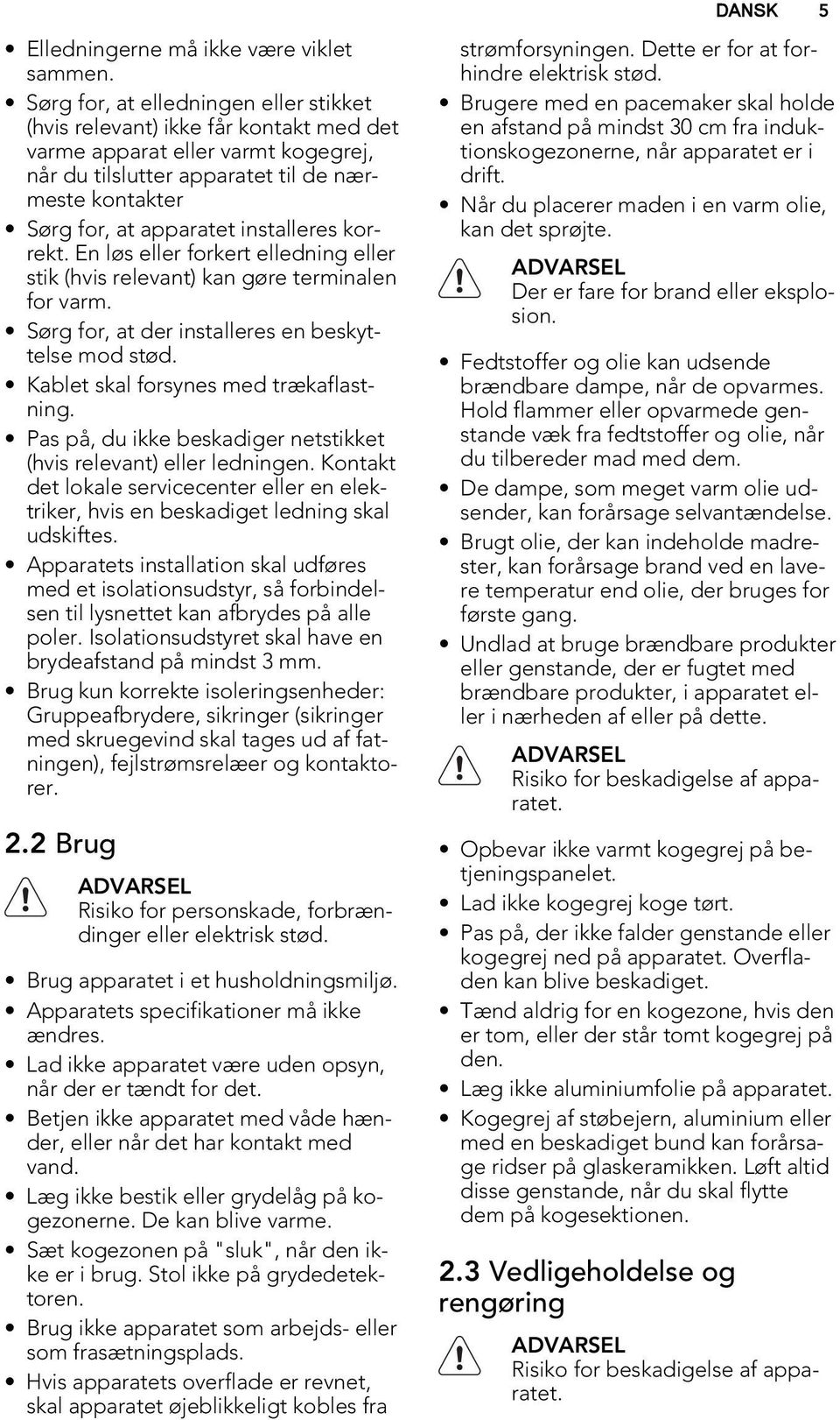 installeres korrekt. En løs eller forkert elledning eller stik (hvis relevant) kan gøre terminalen for varm. Sørg for, at der installeres en beskyttelse mod stød.