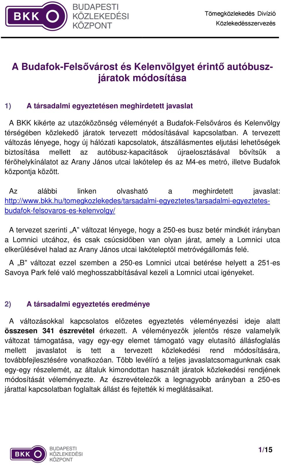 A tervezett változás lényege, hogy új hálózati kapcsolatok, átszállásmentes eljutási lehetőségek biztosítása mellett az autóbusz-kapacitások újraelosztásával bővítsük a férőhelykínálatot az Arany